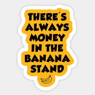 There's always money in the banana stand Sticker